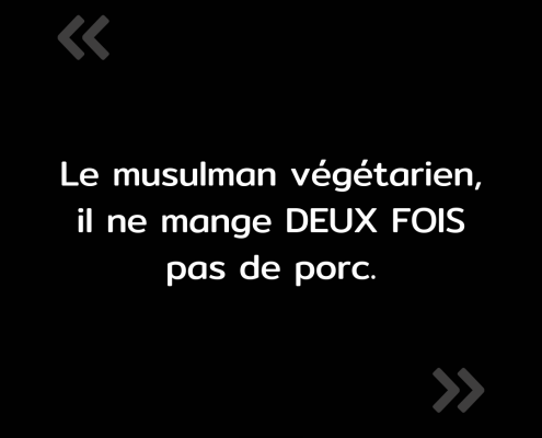 Texte de l'image : "Le musulman végétarien, il ne mange deux fois pas de porc."