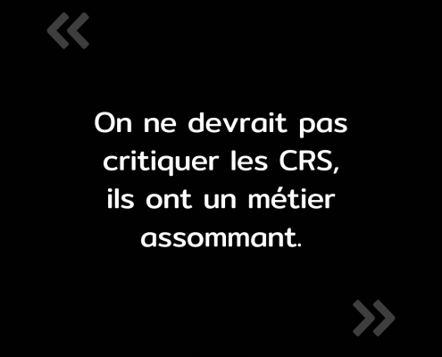 Texte de l'image : "On ne devrait pas critiquer les CRS, ils ont un métier assommant."
