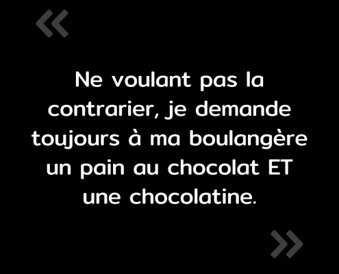 Texte de l'image : "Ne voulant pas la contrarier, je demande toujours à ma boulangère un pain au chocolat ET une chocolatine."