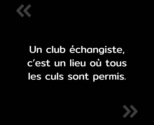 Texte de l'image : "Un club échangiste, c'est un lieu où tous les culs sont permis."