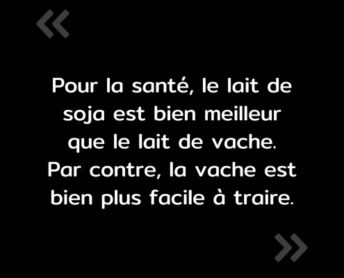 Texte de l'image : "Pour la santé, le lait de soja est bien meilleur que le lait de vache. Par contre, la vache est bien plus facile à traire."