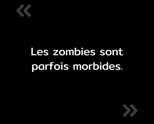 Texte de l'image : "Les zombies sont parfois morbides."