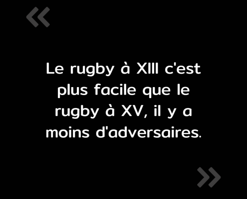 Texte de l'image : "Le rugby à XIII c'est plus facile que le rugby à XIV, il y a moins d'adversaires."