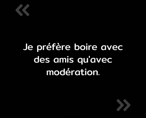 Texte de l'image : "Je préfère boire avec des amis qu'avec modération."