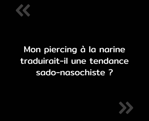 Texte de l'image : "Mon piercing à la narine traduirait-il une tendance sado-nasochiste ?"