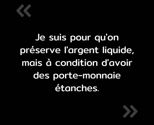 Texte de l'image : "Je suis pour qu'on préserve l'argent liquide, mais à condition d'avoir des porte-monnaie étanches."