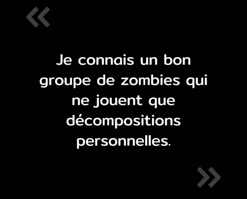 Texte de l'image : "Je connais un bon groupe de zombies qui ne joue que décompositions personnelles."