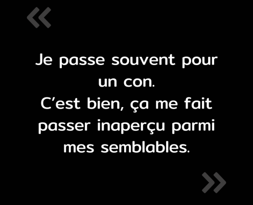 Texte de l'image : "Je passe souvent pour un con. C'est bien, ça me fait passer inaperçu parmi mes semblables."