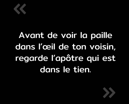 Texte de l'image : "Avant de voir la paille dans l'œil de ton voisin, regarde l'apôtre qui est dans le tien."